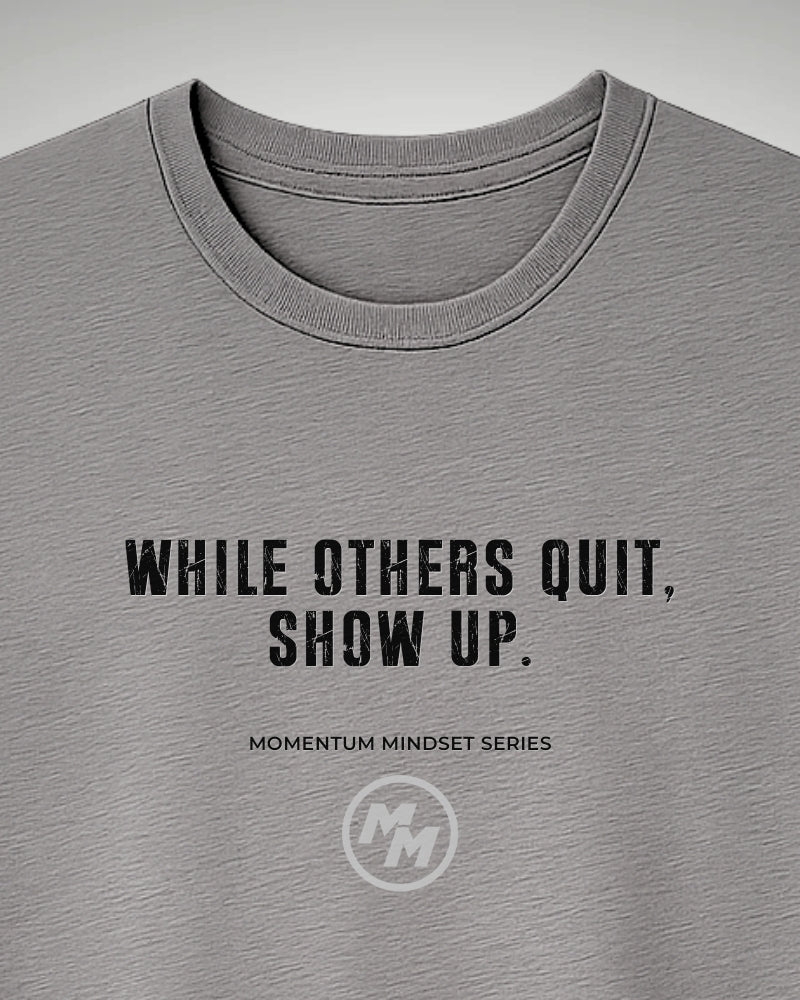 WHILE OTHERS QUIT SHOW UP Tee, Front Print