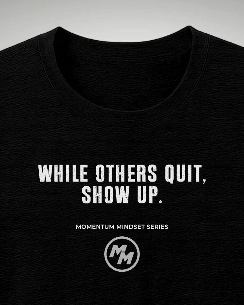 WHILE OTHERS QUIT SHOW UP Tee, Front Print