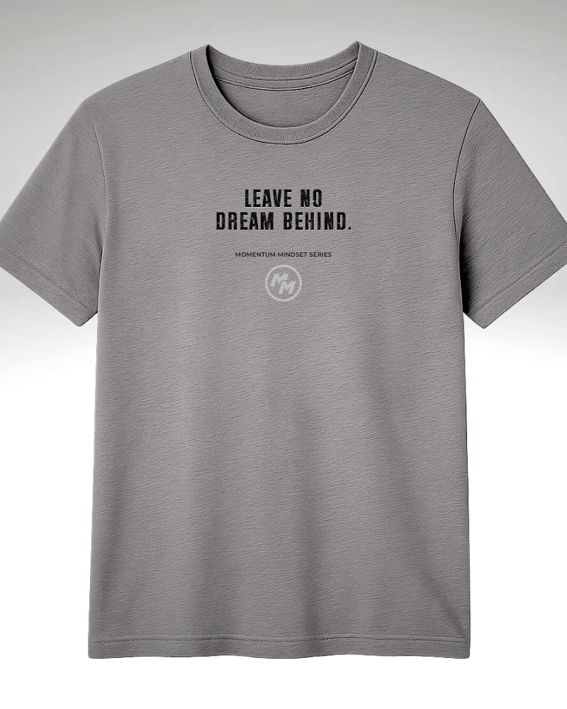 LEAVE NO DREAM BEHIND  Tee, Front Print