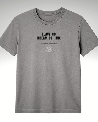 LEAVE NO DREAM BEHIND  Tee, Front Print