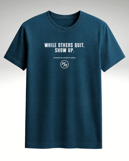 WHILE OTHERS QUIT SHOW UP  Tee, Front Print