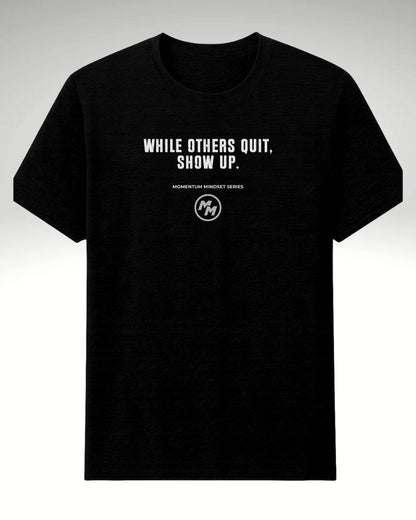 WHILE OTHERS QUIT SHOW UP  Tee, Front Print