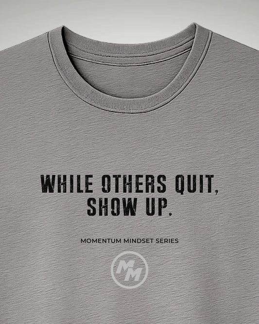 WHILE OTHERS QUIT SHOW UP  Tee, Front Print