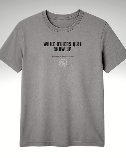 WHILE OTHERS QUIT SHOW UP  Tee, Front Print
