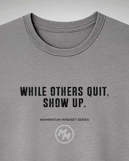 WHILE OTHERS QUIT SHOW UP  Tee, Front Print