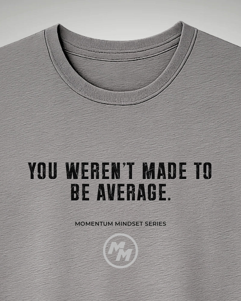 YOU WEREN'T MADE TO BE AVERAGE  Tee, Front Print