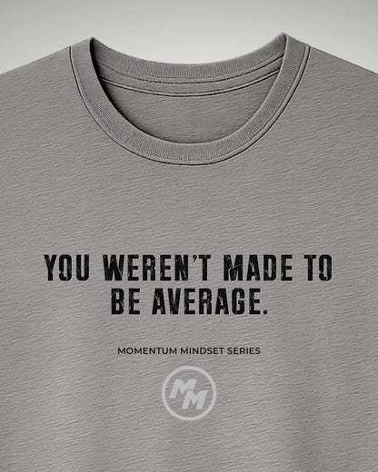 YOU WEREN'T MADE TO BE AVERAGE  Tee, Front Print