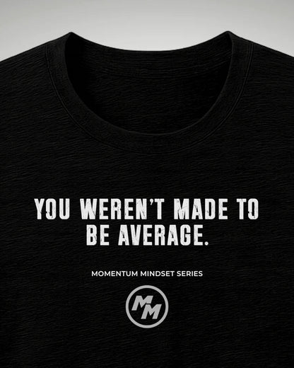 YOU WEREN'T MADE TO BE AVERAGE  Tee, Front Print
