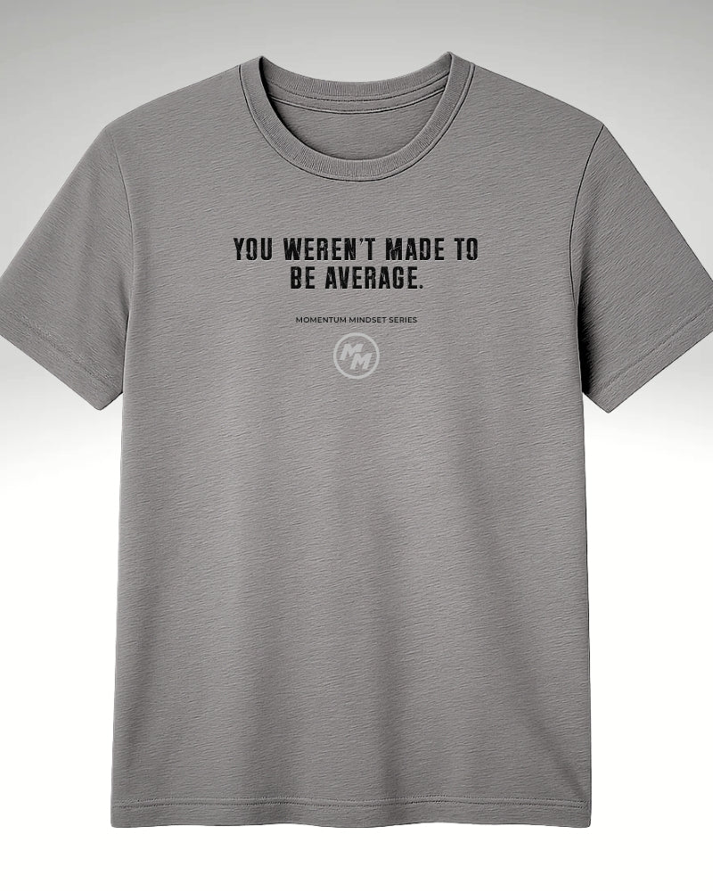 YOU WEREN'T MADE TO BE AVERAGE  Tee, Front Print