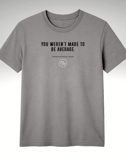 YOU WEREN'T MADE TO BE AVERAGE  Tee, Front Print