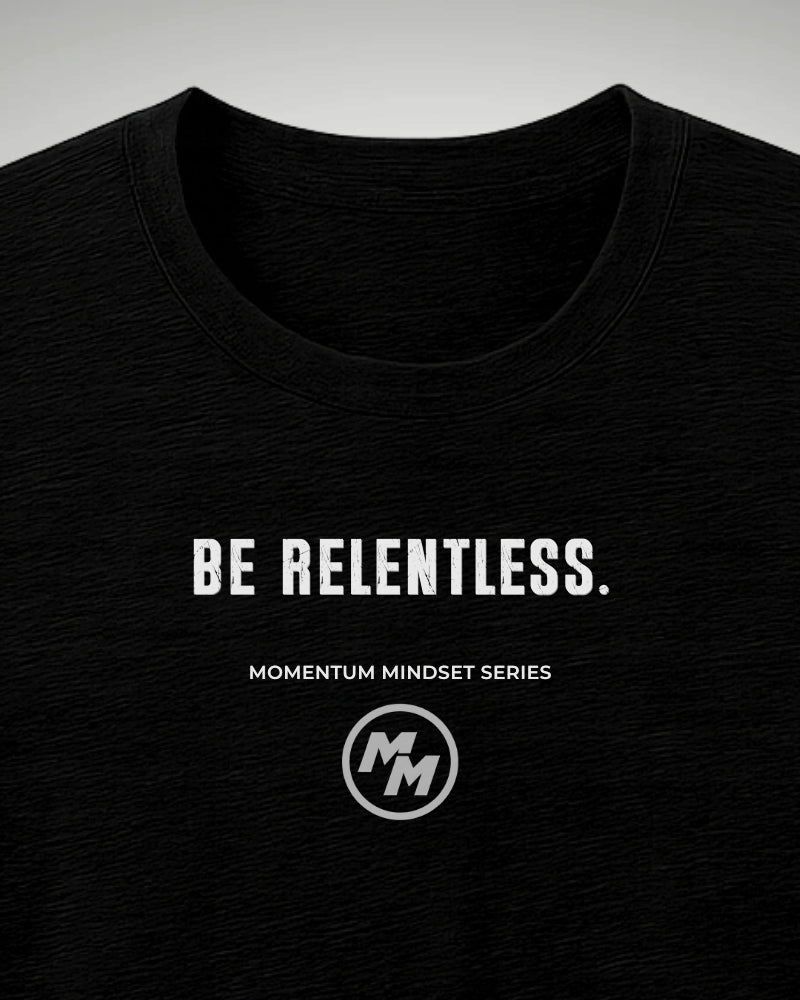BE RELENTLESS  Tee, Front Print