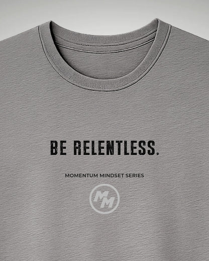 BE RELENTLESS  Tee, Front Print