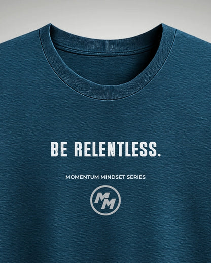 BE RELENTLESS  Tee, Front Print