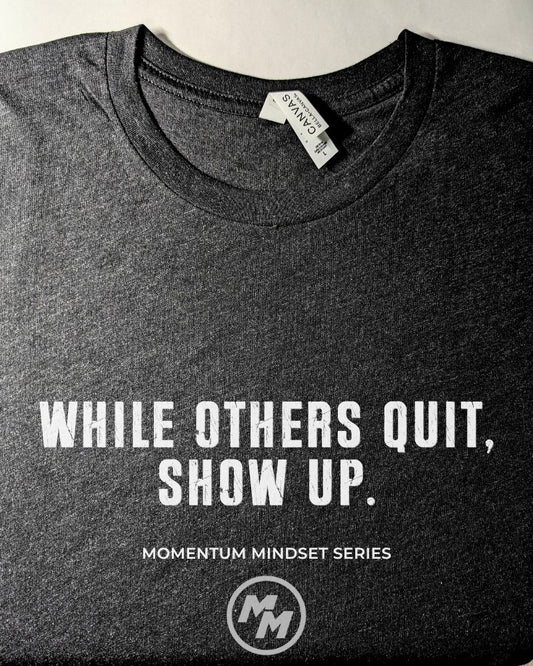 WHILE OTHERS QUIT SHOW UP  Premium Tri-Blend Tee